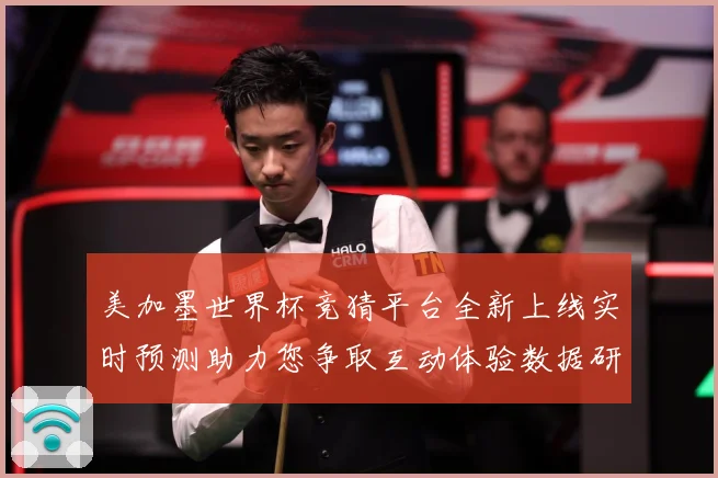 美加墨世界杯竞猜平台全新上线实时预测助力您争取互动体验数据研判-深度解析