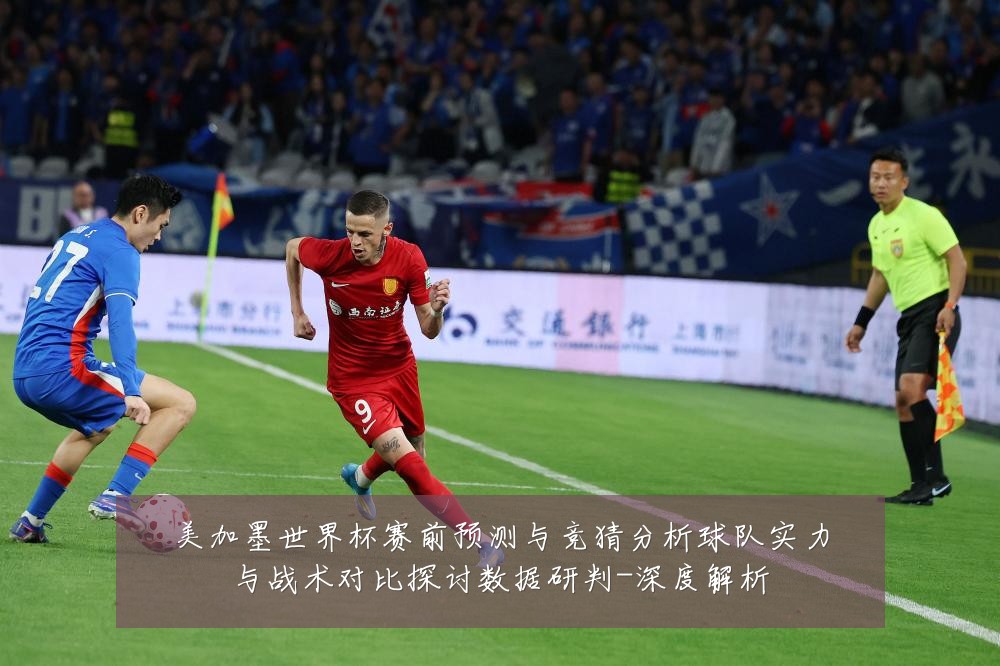 美加墨世界杯赛前预测与竞猜分析球队实力与战术对比探讨数据研判-深度解析